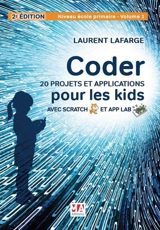 Coder 20 projets et applications pour les kids avec Scratch et App Lab. Vol. 1. Niveau école primaire - Laurent Lafarge