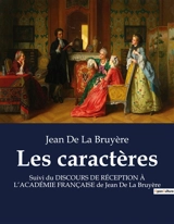 Les caractères : Suivi du DISCOURS DE RECEPTION A L’ACADEMIE FRANCAISE de Jean De La Bruyère - Jean de La Bruyère