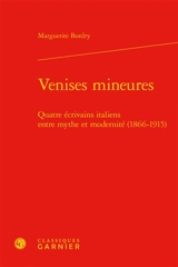 Venises mineures : quatre écrivains italiens entre mythe et modernité (1866-1915) - Marguerite Bordry