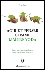 Agir et penser comme maître Yoda : sage, respectueux, puissant, curieux, mystérieux, iconique... - Fred Staal
