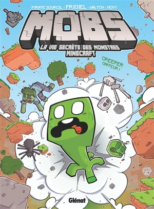 Mobs : la vie secrète des monstres Minecraft. Vol. 1. Creeper gaffeur ! - Frigiel