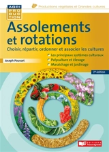Assolements et rotations : choisir, répartir, ordonner et associer les cultures : les principaux systèmes culturaux, polyculture et élevage, maraîchage et jardinage - Joseph Pousset