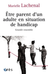 Etre parent d'un adulte en situation de handicap : grandir ensemble - Marielle Lachenal
