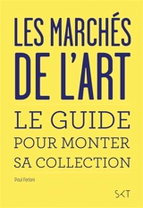 Les marchés de l'art : le guide pour monter sa collection - Paul Ferloni