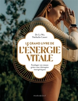 Le grand livre de l'énergie vitale : soulager ses maux grâce aux thérapies énergétiques - Wu Li