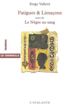 Fatigues et limaçons ou Six petites fêtes en attendant. Le nègre au sang - Serge Valletti