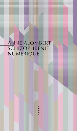Schizophrénie numérique : la crise de l'esprit à l'ère des nouvelles technologies - Anne Alombert
