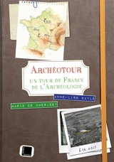 Archéotour : un tour de France de l'archéologie : 15 juillet au 30 sepembre 2017 - Marie de Cherisey