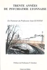 Trente années de psychiatrie lyonnaise : en l'honneur du professeur Jean Guyotat