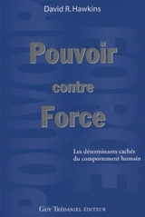 Pouvoir contre la force : les déterminants cachés du comportement humain - David R. Hawkins