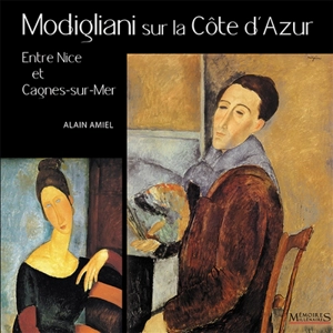 Modigliani sur la Côte d'Azur : entre Nice et Cagnes-sur-Mer - Alain Amiel
