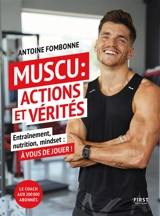 Muscu : actions et vérités : entraînement, nutrition, mindset, à vous de jouer ! - Antoine Fombonne