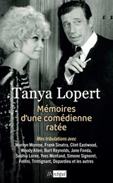 Mémoires d'une comédienne ratée : mes tribulations avec Marilyn Monroe, Frank Sinatra, Clint Eastwood, Woody Allen, Burt Reynolds, Jane Fonda, Sophia Loren, Yves Montand, Simone Signoret, Fellini, Trintignant, Depardieu et les autres - Tanya Lopert