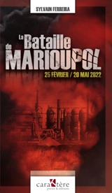 La bataille de Marioupol : 25 février-20 mai 2022 - Sylvain Ferreira