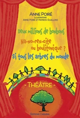 Deux millions de bonbons. Na-no-rex-cite ou boulitonique ?. Si tous les arbres du monde : théâtre - Anne Poiré