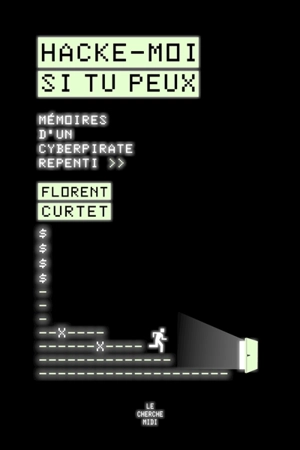 Hacke-moi si tu peux : mémoires d'un cyberpirate repenti - Florent Curtet