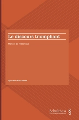 Le discours triomphant : manuel de rhétorique - Sylvain Marchand