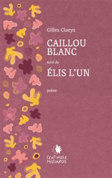 Caillou blanc. Elis l'Un - Gilles Claeys