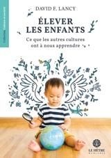 Elever les enfants : ce que les autres cultures ont à nous apprendre - David F. Lancy
