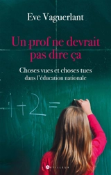 Un prof ne devrait pas dire ça : choses vues et choses tues dans l'Education Nationale - Eva Vaguerlant