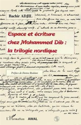 Espace et écriture chez Mohammed Dib : la trilogie nordique - Bachir Adjil