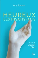 Heureux les insatisfaits : car ils verront Dieu - Amy Simpson