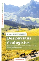 Des paysans écologistes : politique agricole, environnement et société depuis les années 1960 - Jean-Philippe Martin