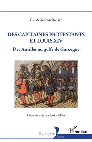 Des capitaines protestants et Louis XIV : des Antilles au golfe de Gascogne - Claude-Youenn Roussel