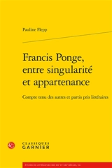 Francis Ponge, entre singularité et appartenance : compte tenu des autres et partis pris littéraires - Pauline Flepp