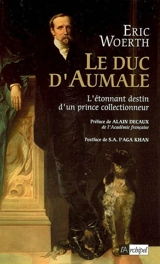 Le duc d'Aumale : l'étonnant destin d'un prince collectionneur - Eric Woerth