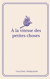 A la vitesse des petites choses - Faustine Croquison