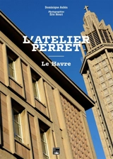L'atelier Perret : Le Havre - Dominique Aubin