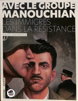 Avec le groupe Manouchian : les immigrés dans la Résistance - Didier Daeninckx
