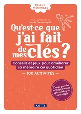 Qu'est-ce que j'ai fait de mes clés ? : conseils et jeux pour améliorer sa mémoire au quotidien : 100 activités - Annie Cornu-Leyrit