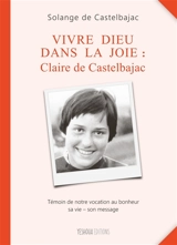 Vivre Dieu dans la joie : Claire de Castelbajac - Solange de Castelbajac