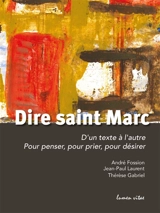 Dire saint Marc : d'un texte à l'autre : pour penser, pour prier, pour désirer - André Fossion