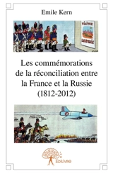 Les commémorations de la réconciliation entre la France et la Russie (1812-2012) - Emile Kern