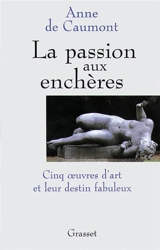 La passion aux enchères : cinq oeuvres d'art et leur destin fabuleux - Anne de Caumont