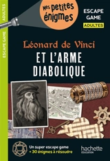 Léonard de Vinci et l'arme diabolique : escape game adultes - Arnaud Cebollada