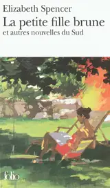La petite fille brune : et autres nouvelles du Sud - Elizabeth Spencer