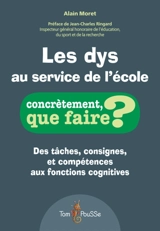 Les dys au service de l'école : des tâches, consignes, et compétences aux fonctions cognitives - Alain Moret