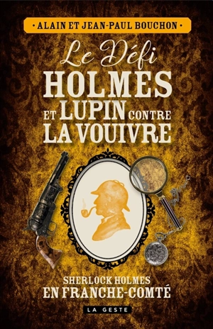 Le défi Holmes et Lupin contre la Vouivre : Sherlock Holmes en Franche-Comté - Alain Bouchon