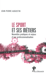 Le sport et ses métiers : nouvelles pratiques et enjeux d'une professionnalisation - Jean-Pierre Augustin