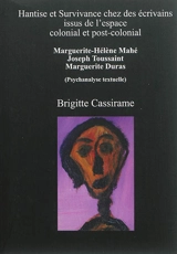 Hantise et survivance chez des écrivains issus de l'espace colonial et post-colonial : Marguerite-Hélène Mahé, Joseph Toussaint, Marguerite Duras : psychanalyse textuelle - Brigitte Cassirame