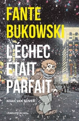 Fante Bukowski. Vol. 3. L'échec était parfait - Noah Van Sciver