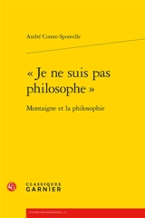 Je ne suis pas philosophe : Montaigne et la philosophie - André Comte-Sponville