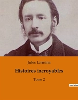 Histoires incroyables : Une exploration du mystère et de la folie à travers l'obsession d'un homme. - Jules Lermina