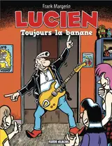 Lucien. Vol. 9. Toujours la banane - Frank Margerin