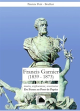 Francis Garnier (1839-1873) : marin, explorateur, aventurier : du Furan au Pont de Papier - Patricia Petit-Brulfert