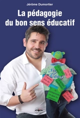 La pédagogie du bon sens éducatif - Jérôme Dumortier